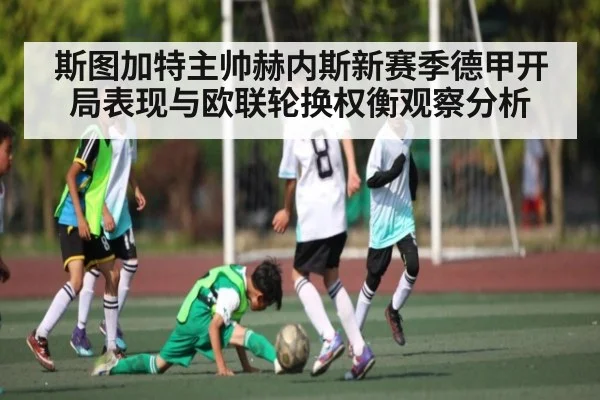斯图加特主帅赫内斯新赛季德甲开局表现与欧联轮换权衡观察分析